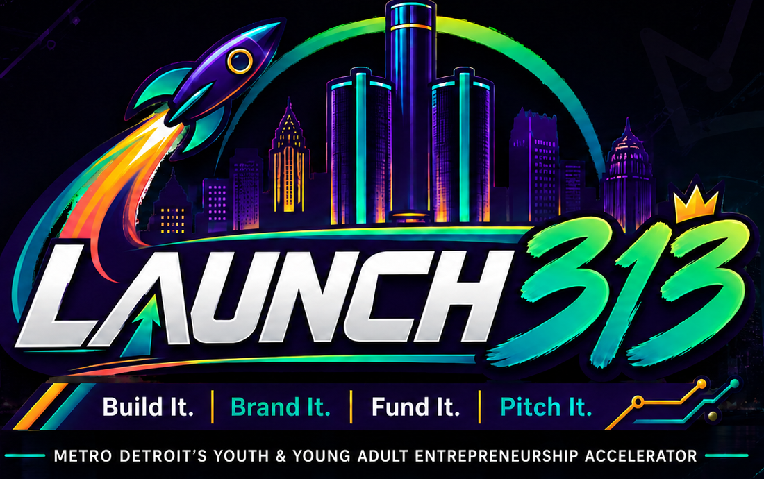 Launch313 — Build It. Brand It. Fund It. Pitch It. — Metro Detroit’s Youth & Young Adult Entrepreneurship Accelerator